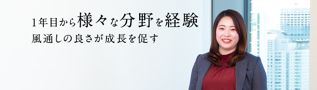 １年目から様々な分野を経験風通しの良さが成長を促す
