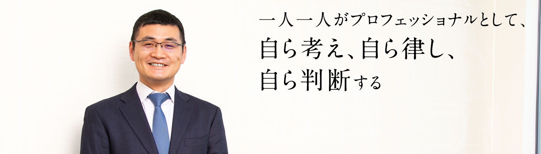 一人一人がプロフェッショナルとして、自ら考え、自ら律し、自ら判断する